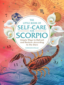 The Little Book Of Self-Care For Scorpio: Simple Ways To Refresh And Restore-According To The Stars The Little Book Of Self-Care For Scorpio: Simple Ways To Refresh And Restore-According To The Stars