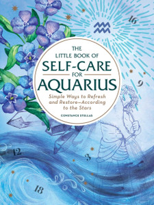 The Little Book Of Self-Care For Aquarius: Simple Ways To Refresh And Restore-According To The Stars The Little Book Of Self-Care For Aquarius: Simple Ways To Refresh And Restore-According To The Stars