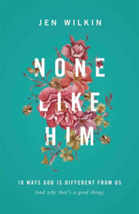 None Like Him: 10 Ways God Is Different From Us (And Why That'S A Good Thing) None Like Him: 10 Ways God Is Different From Us (And Why That'S A Good Thing)