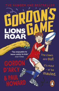 Gordon'S Game: Lions Roar: Third In The Hilarious Rugby Adventure Series For 9-To-12-Year-Olds Who Love Sport