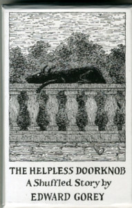 The Helpless Doorknob A Shuffled Story By Edward Gorey The Helpless Doorknob A Shuffled Story By Edward Gorey