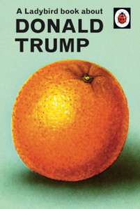 A Ladybird Book About Donald Trump A Ladybird Book About Donald Trump