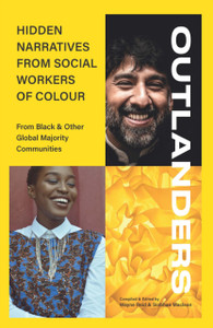 Outlanders: Hidden Narratives From Social Workers Of Colour (From Black & Other Global Majority Communities) Outlanders: Hidden Narratives From Social Workers Of Colour (From Black & Other Global Majority Communities)