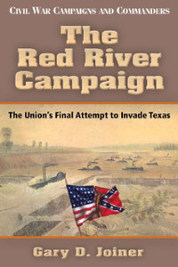 The Red River Campaign: The Union'S Final Attempt To Invade Texas