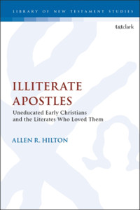 Illiterate Apostles: Uneducated Early Christians And The Literates Who Loved Them Illiterate Apostles: Uneducated Early Christians And The Literates Who Loved Them