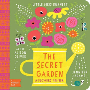 Little Miss Burnett The Secret Garden: A Babylit Flowers Primer Little Miss Burnett The Secret Garden: A Babylit Flowers Primer