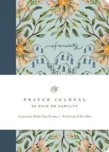 Esv Prayer Journal: 30 Days On Humility: 30 Days On Humility Esv Prayer Journal: 30 Days On Humility: 30 Days On Humility