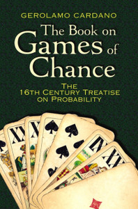 The Book On Games Of Chance: The 16Th Century Treatise On Probability The Book On Games Of Chance: The 16Th Century Treatise On Probability