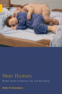Near Human: Border Zones Of Species, Life, And Belonging Near Human: Border Zones Of Species, Life, And Belonging