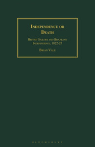 Independence Or Death: British Sailors And Brazilian Independence, 1822-25
