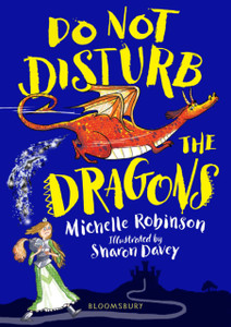 Do Not Disturb the Dragons: The cheeky, chucklesome young fiction series starring Grace, the princess-knight!