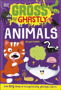 Gross And Ghastly: Animals: The Big Book Of Disgusting Animal Facts Gross And Ghastly: Animals: The Big Book Of Disgusting Animal Facts