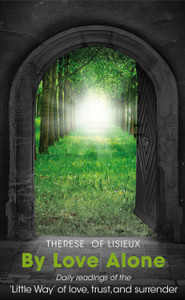 By Love Alone: Daily Readings Of The `Little Way' Of Love, Trust, And Surrender