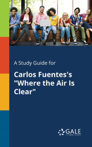 A Study Guide For Carlos Fuentes'S Where The Air Is Clear