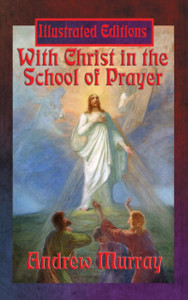 With Christ In The School Of Prayer (Illustrated Edition) With Christ In The School Of Prayer (Illustrated Edition)