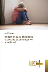 Impact Of Early Childhood Traumatic Experiences On Adulthood Impact Of Early Childhood Traumatic Experiences On Adulthood
