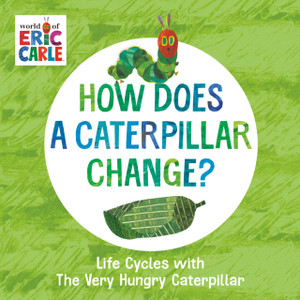 How Does A Caterpillar Change?: Life Cycles With The Very Hungry Caterpillar How Does A Caterpillar Change?: Life Cycles With The Very Hungry Caterpillar