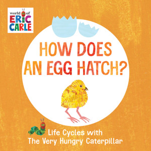 How Does An Egg Hatch?: Life Cycles With The Very Hungry Caterpillar How Does An Egg Hatch?: Life Cycles With The Very Hungry Caterpillar