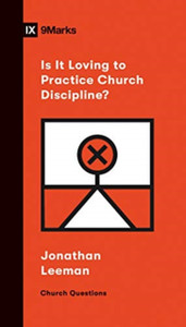 Is It Loving To Practice Church Discipline? Is It Loving To Practice Church Discipline?