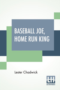 Baseball Joe, Home Run King: Or The Greatest Pitcher And Batter On Record Baseball Joe, Home Run King: Or The Greatest Pitcher And Batter On Record