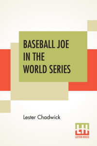 Baseball Joe In The World Series: Or Pitching For The Championship Baseball Joe In The World Series: Or Pitching For The Championship