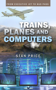 Trains, Planes And Computers: From Executive Jet To Bus Pass Trains, Planes And Computers: From Executive Jet To Bus Pass