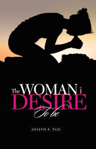 The Woman I Desire To Be: What You Don T Desire, You Don T Deserve The Woman I Desire To Be: What You Don T Desire, You Don T Deserve