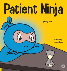 Patient Ninja: A Children'S Book About Developing Patience And Delayed Gratification