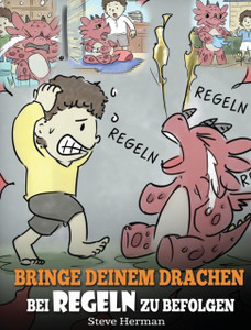 Bringe Deinem Drachen Bei Regeln Zu Befolgen: (Train Your Dragon To Follow Rules) Bringe Deinem Drachen Bei, Nicht Gegen Regeln Zu Verstossen. Eine Susse Kindergeschichte, Die Kindern Die Wichtigkeit Von Regeln Naherbringt.