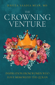 The Crowning Venture: Inspiration From Women Who Have Memorized The Quran The Crowning Venture: Inspiration From Women Who Have Memorized The Quran