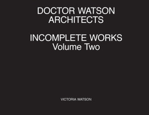 Doctor Watson Architects Incomplete Works Volume Two Doctor Watson Architects Incomplete Works Volume Two