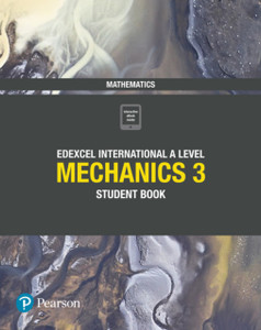 Pearson Edexcel International A Level Mathematics Mechanics 3 Student Book Pearson Edexcel International A Level Mathematics Mechanics 3 Student Book