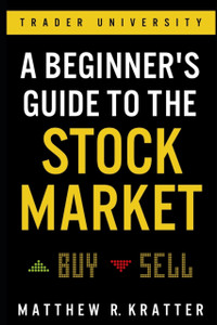A Beginner'S Guide To The Stock Market: Everything You Need To Start Making Money Today A Beginner'S Guide To The Stock Market: Everything You Need To Start Making Money Today