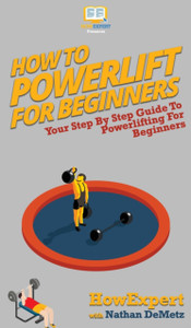 How To Powerlift For Beginners: Your Step By Step Guide To Powerlifting For Beginners How To Powerlift For Beginners: Your Step By Step Guide To Powerlifting For Beginners