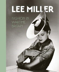 Lee Miller. Fashion In Wartime Britain Lee Miller. Fashion In Wartime Britain