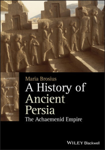 A History Of Ancient Persia: The Achaemenid Empire A History Of Ancient Persia: The Achaemenid Empire