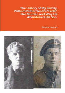 The History Of My Family: William Butler Yeats'S Leda, Her Murder, And Why He Abandoned His Son. The History Of My Family: William Butler Yeats'S Leda, Her Murder, And Why He Abandoned His Son.