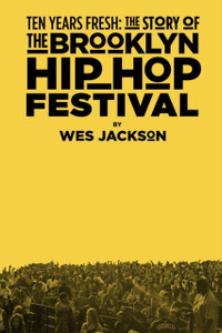 Ten Years Fresh: The Story Of The Brooklyn Hip-Hop Festival Ten Years Fresh: The Story Of The Brooklyn Hip-Hop Festival