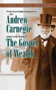 The Autobiography Of Andrew Carnegie And His Essay: The Gospel Of Wealth The Autobiography Of Andrew Carnegie And His Essay: The Gospel Of Wealth