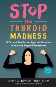 Stop The Thyroid Madness: A Patient Revolution Against Decades Of Inferior Treatment Stop The Thyroid Madness: A Patient Revolution Against Decades Of Inferior Treatment