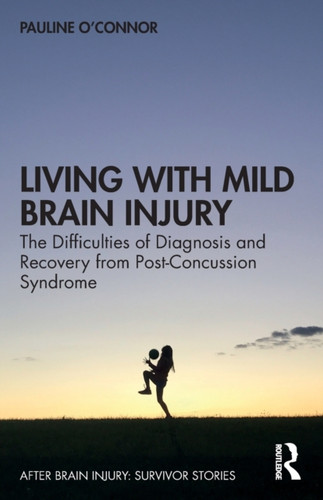 Living With Mild Brain Injury: The Difficulties Of Diagnosis And Recovery From Post-Concussion Syndrome
