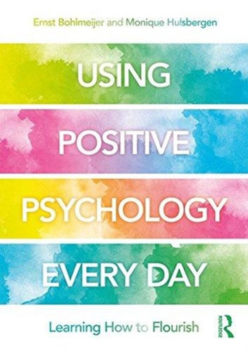 Using Positive Psychology Every Day: Learning How To Flourish