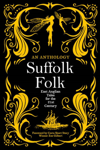 Suffolk Folk: An Anthology of East Anglian Tales for the 21st Century