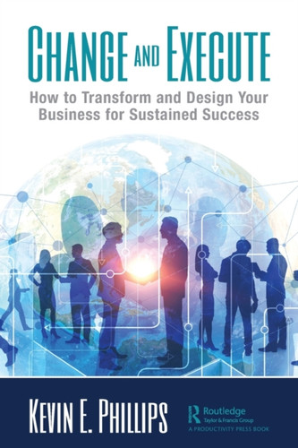 Change and Execute: How to Transform and Design Your Business for Sustained Success