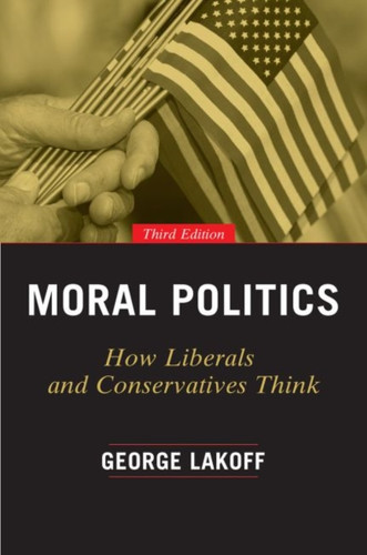 Moral Politics: How Liberals And Conservatives Think