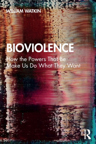 Bioviolence: How The Powers That Be Make Us Do What They Want