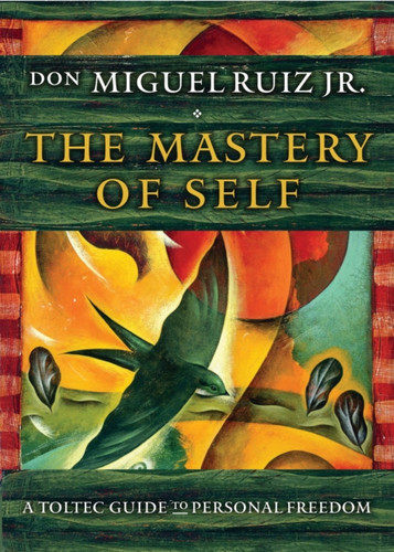 The Mastery Of Self: A Toltec Guide To Personal Freedom