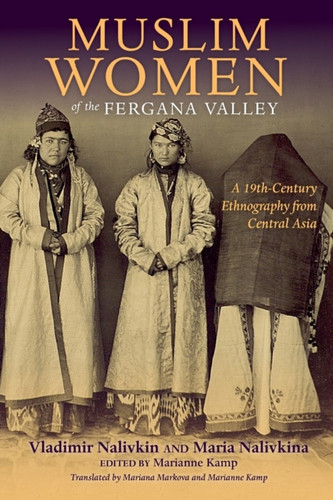 Muslim Women Of The Fergana Valley: A 19Th-Century Ethnography From Central Asia