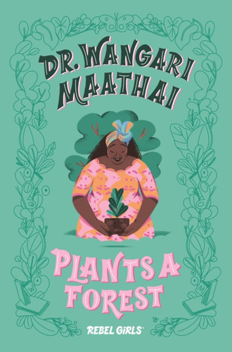 Dr. Wangari Maathai Plants A Forest: A Good Night Stories For Rebel Girls Chapter Book