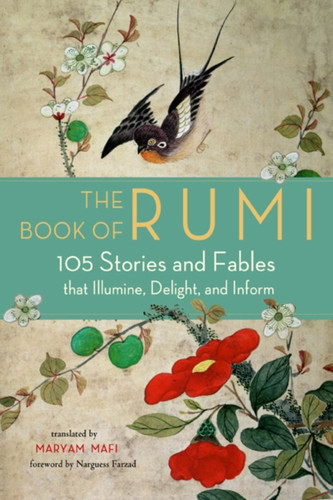 The Book of Rumi: 105 Stories and Fables that Illumine, Delight, and Inform
